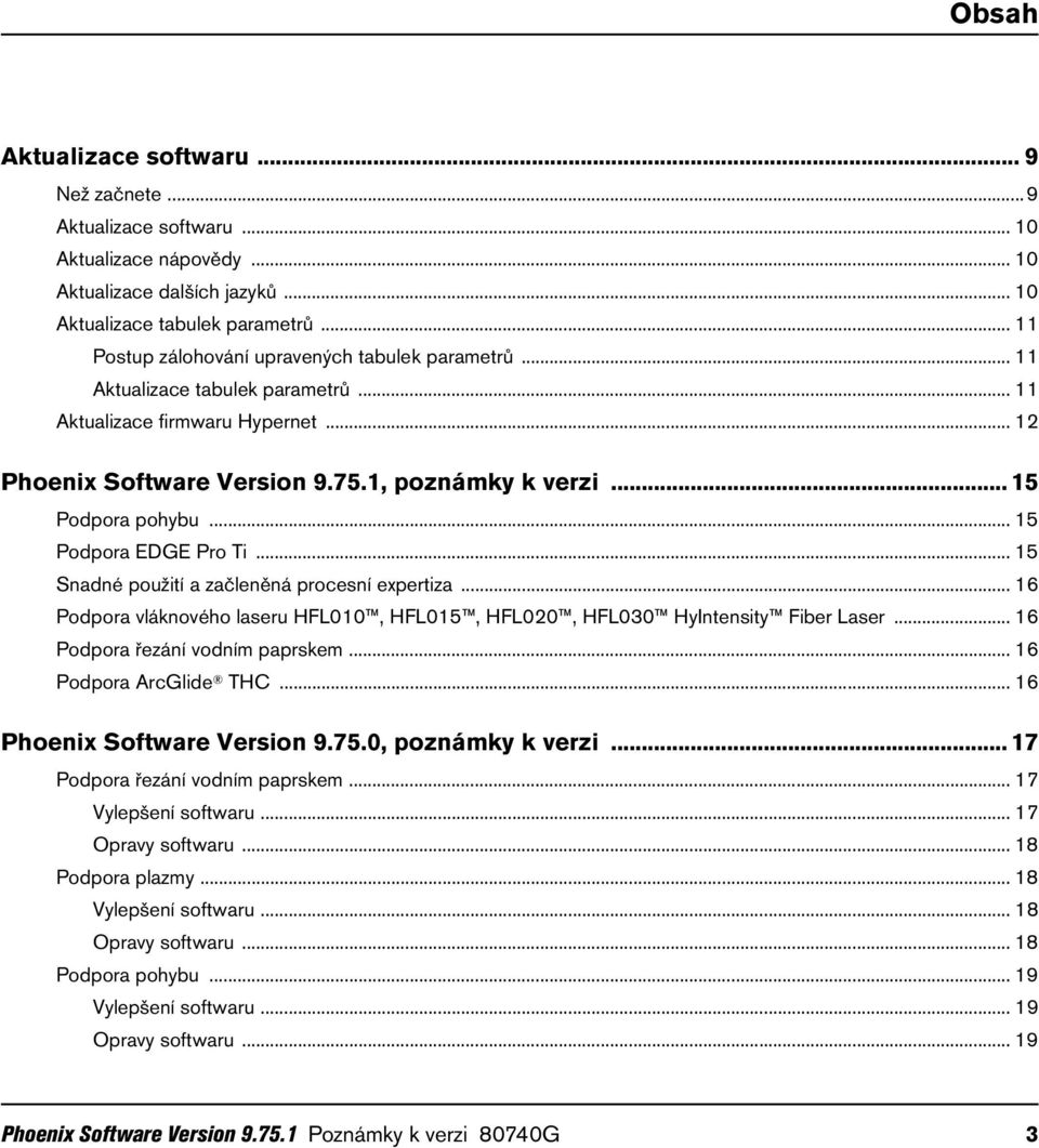.. 15 Podpora EDGE Pro Ti... 15 Snadné použití a začleněná procesní expertiza... 16 Podpora vláknového laseru HFL010, HFL015, HFL020, HFL030 HyIntensity Fiber Laser... 16 Podpora řezání vodním paprskem.