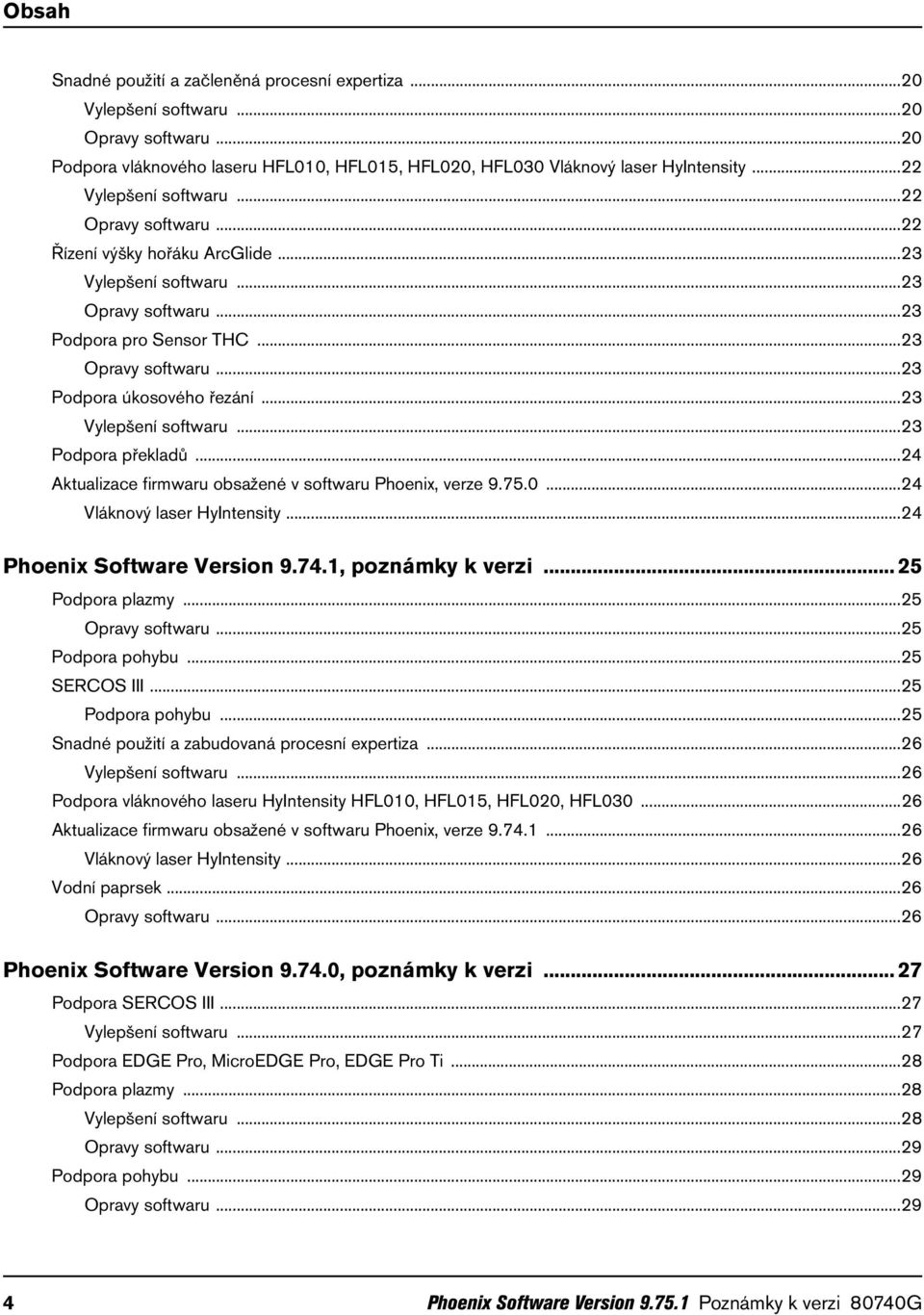 ..23 Vylepšení softwaru...23 Podpora překladů...24 Aktualizace firmwaru obsažené v softwaru Phoenix, verze 9.75.0...24 Vláknový laser HyIntensity...24 Phoenix Software Version 9.74.