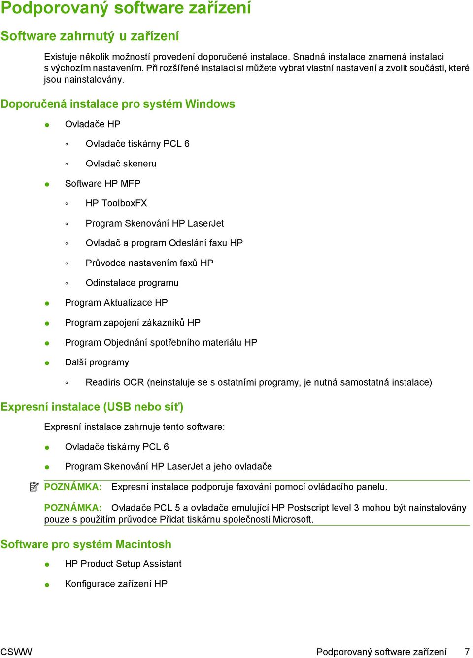 Doporučená instalace pro systém Windows Ovladače HP Ovladače tiskárny PCL 6 Ovladač skeneru Software HP MFP HP ToolboxFX Program Skenování HP LaserJet Ovladač a program Odeslání faxu HP Průvodce