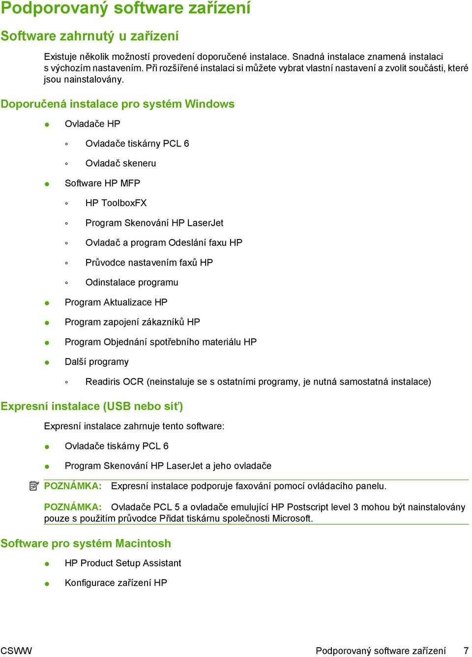 Doporučená instalace pro systém Windows Ovladače HP Ovladače tiskárny PCL 6 Ovladač skeneru Software HP MFP HP ToolboxFX Program Skenování HP LaserJet Ovladač a program Odeslání faxu HP Průvodce