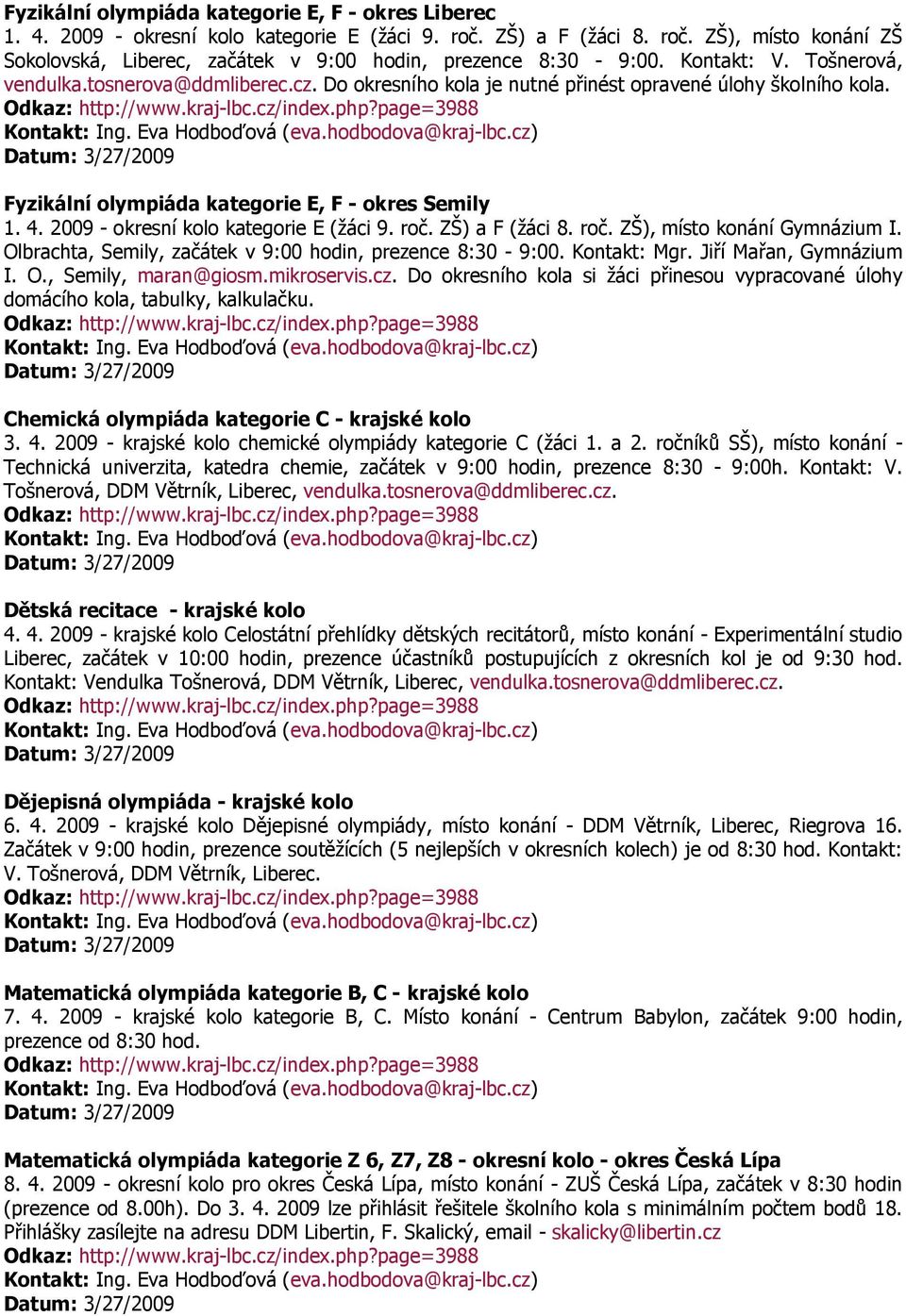 2009 - okresní kolo kategorie E (žáci 9. roč. ZŠ) a F (žáci 8. roč. ZŠ), místo konání Gymnázium I. Olbrachta, Semily, začátek v 9:00 hodin, prezence 8:30-9:00. Kontakt: Mgr. Jiří Mařan, Gymnázium I.