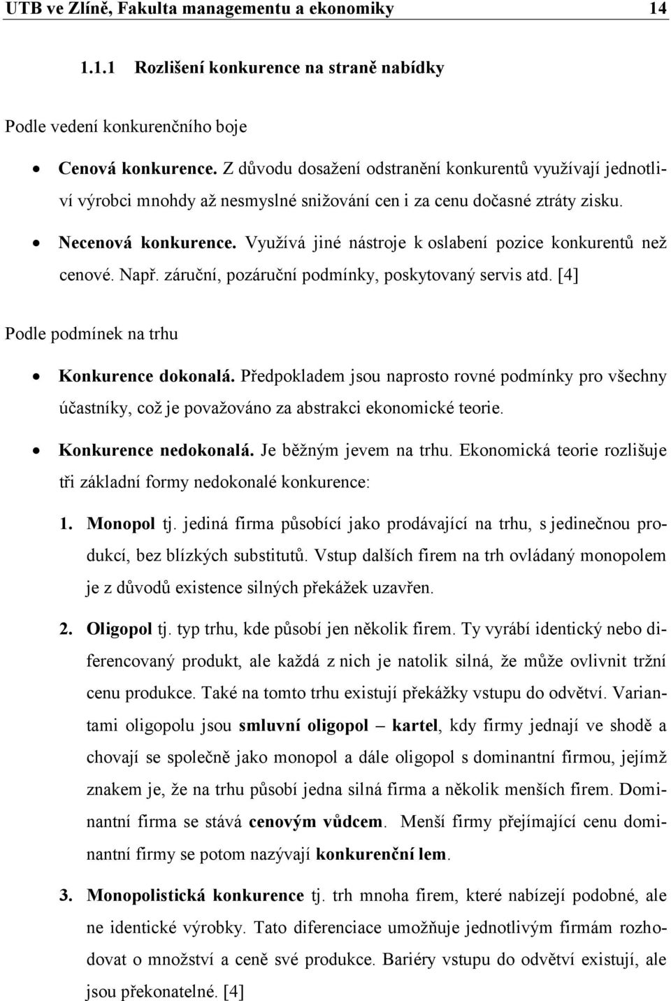 Vyuţívá jiné nástroje k oslabení pozice konkurentů neţ cenové. Např. záruční, pozáruční podmínky, poskytovaný servis atd. [4] Podle podmínek na trhu Konkurence dokonalá.