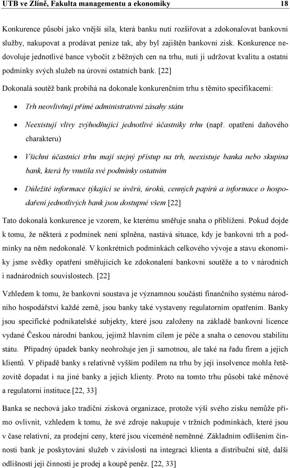 [22] Dokonalá soutěţ bank probíhá na dokonale konkurenčním trhu s těmito specifikacemi: Trh neovlivňují přímé administrativní zásahy státu Neexistují vlivy zvýhodňující jednotlivé účastníky trhu