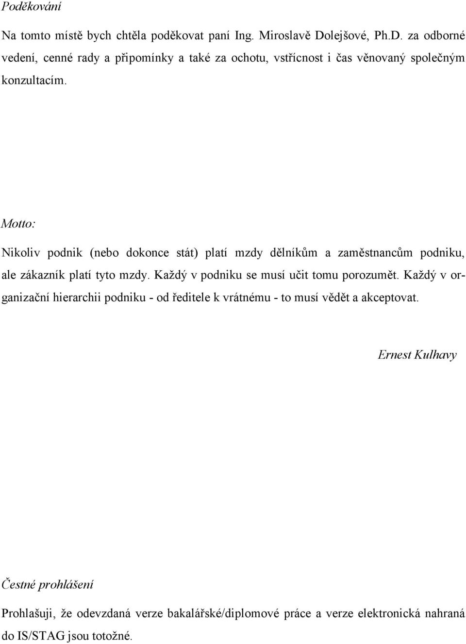 Motto: Nikoliv podnik (nebo dokonce stát) platí mzdy dělníkům a zaměstnancům podniku, ale zákazník platí tyto mzdy.