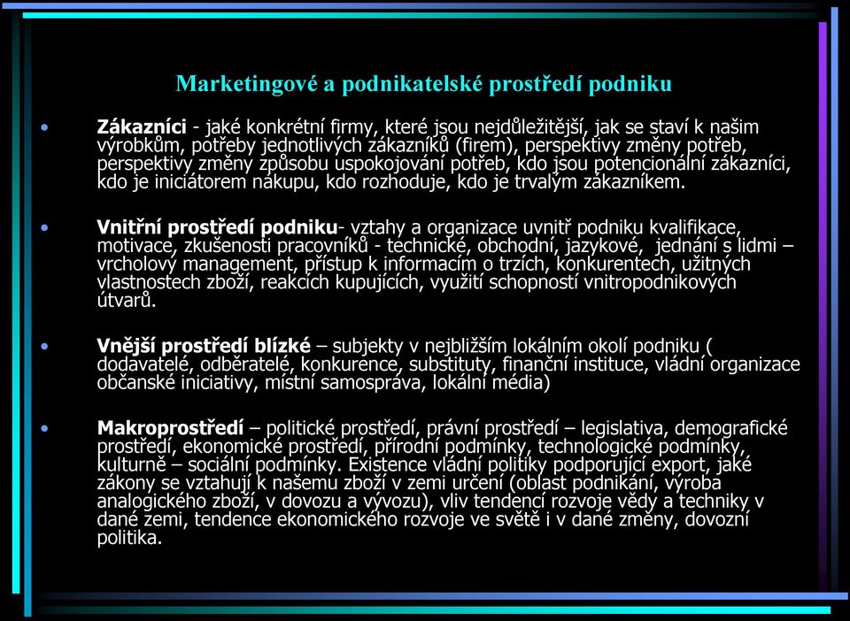 Vnitřní prostředí podniku- vztahy a organizace uvnitř podniku kvalifikace, motivace, zkušenosti pracovníků - technické, obchodní, jazykové, jednání s lidmi vrcholový management, přístup k informacím