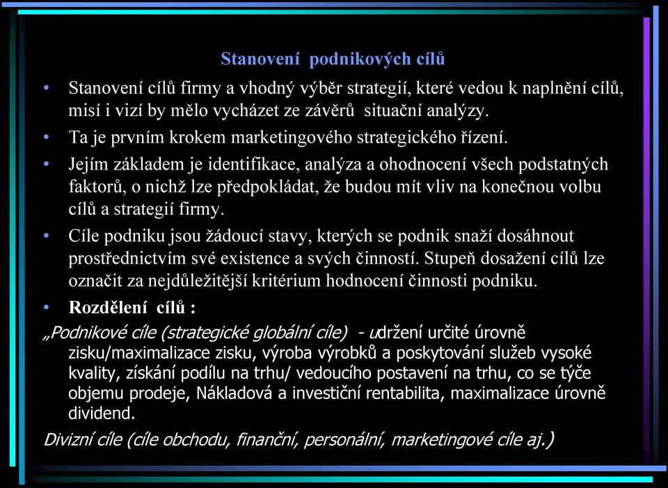 Jejím základem je identifikace, analýza a ohodnocení všech podstatných faktorů, o nichž lze předpokládat, že budou mít vliv na konečnou volbu cílů a strategií firmy.