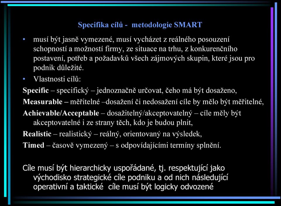 Vlastnosti cílů: Specific specifický jednoznačně určovat, čeho má být dosaženo, Measurable měřitelné dosažení či nedosažení cíle by mělo být měřitelné, Achievable/Acceptable