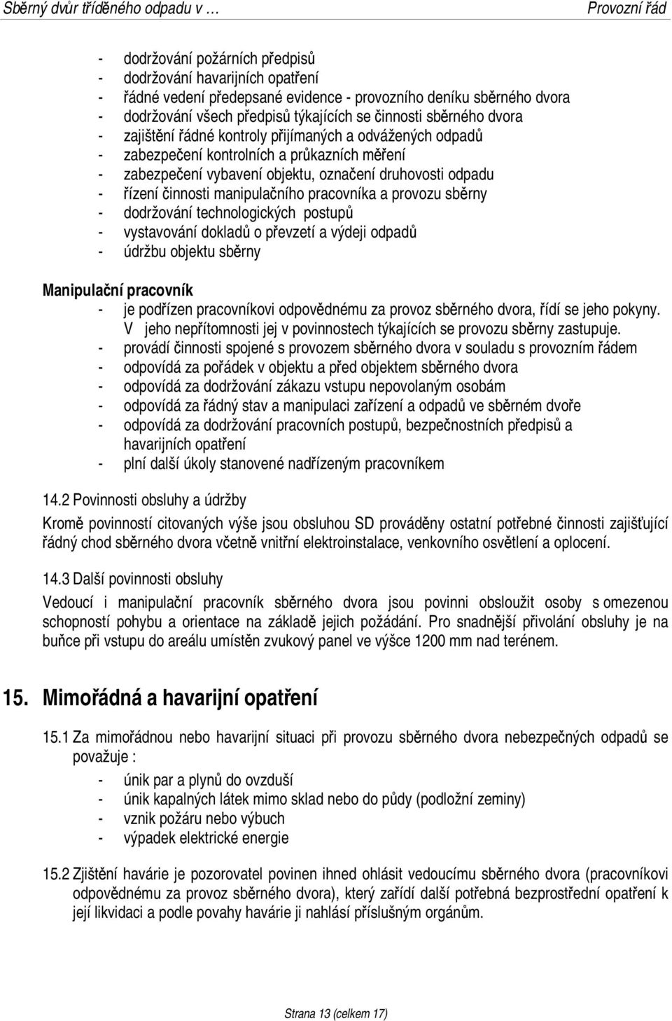 manipulačního pracovníka a provozu sběrny - dodržování technologických postupů - vystavování dokladů o převzetí a výdeji odpadů - údržbu objektu sběrny Manipulační pracovník - je podřízen