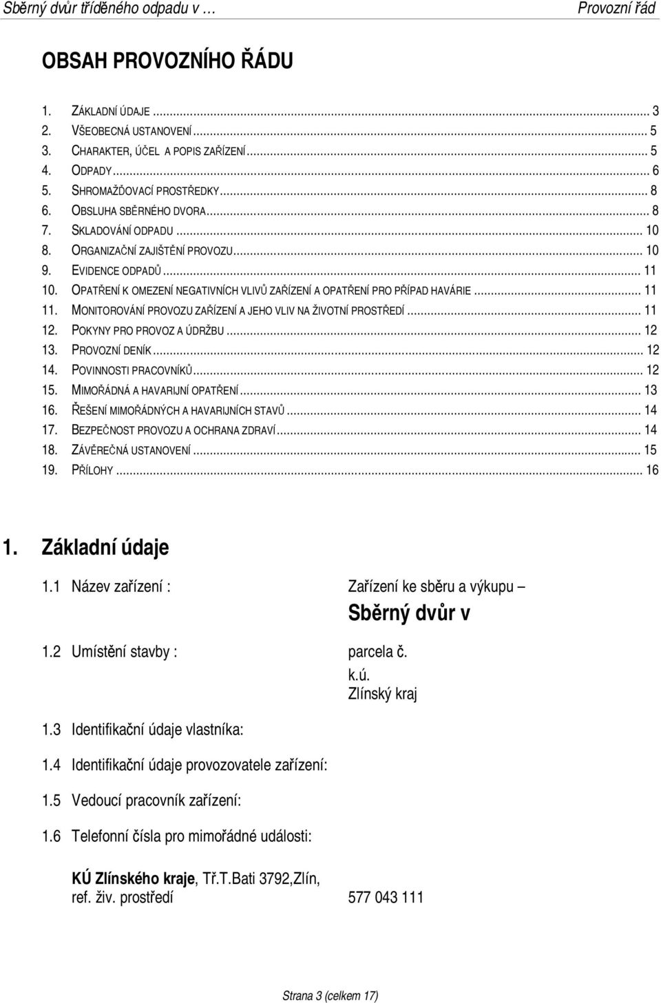 MONITOROVÁNÍ PROVOZU ZAŘÍZENÍ A JEHO VLIV NA ŽIVOTNÍ PROSTŘEDÍ...11 12. POKYNY PRO PROVOZ A ÚDRŽBU...12 13. PROVOZNÍ DENÍK...12 14. POVINNOSTI PRACOVNÍKŮ...12 15. MIMOŘÁDNÁ A HAVARIJNÍ OPATŘENÍ...13 16.