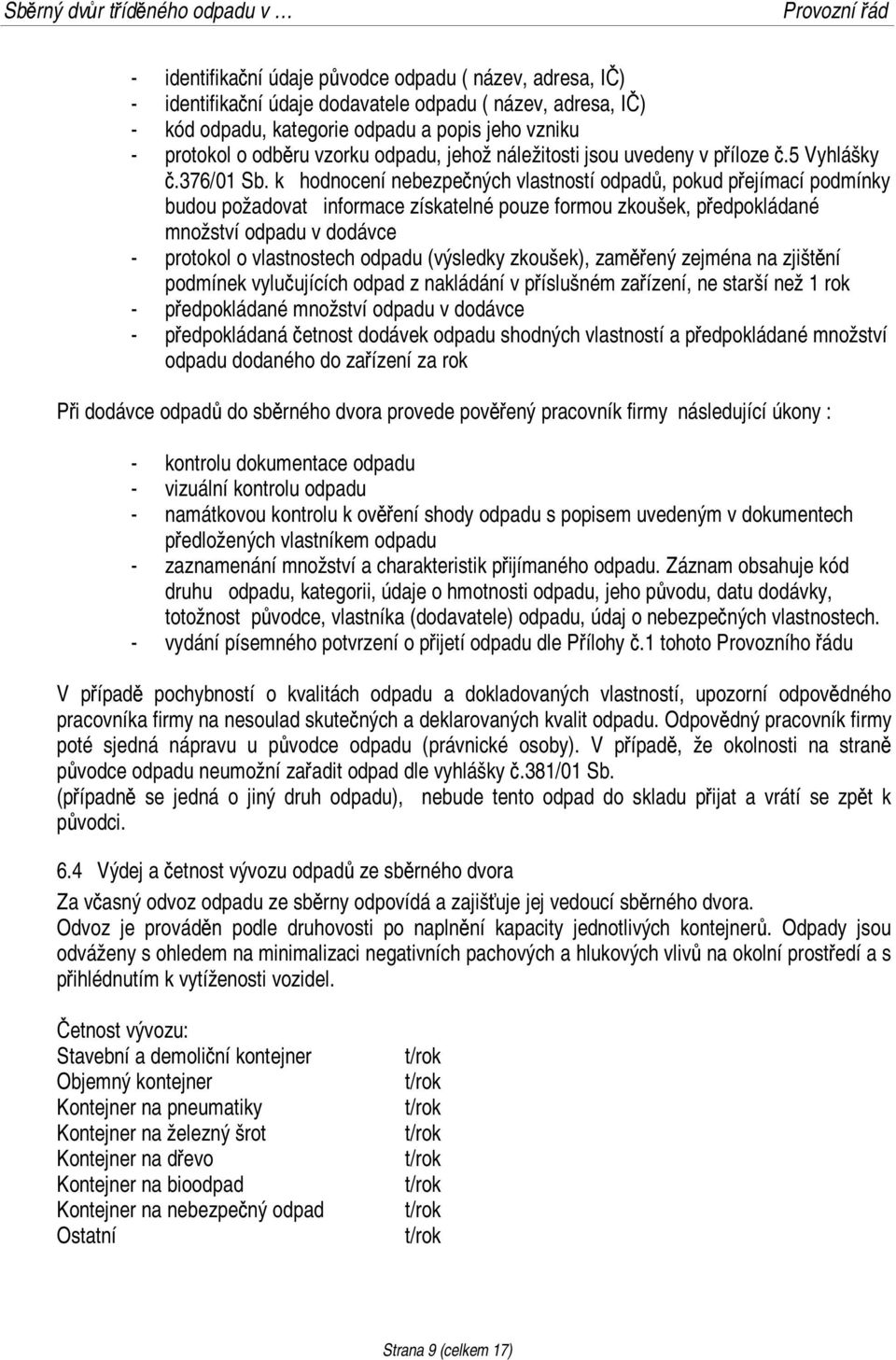 k hodnocení nebezpečných vlastností odpadů, pokud přejímací podmínky budou požadovat informace získatelné pouze formou zkoušek, předpokládané množství odpadu v dodávce - protokol o vlastnostech