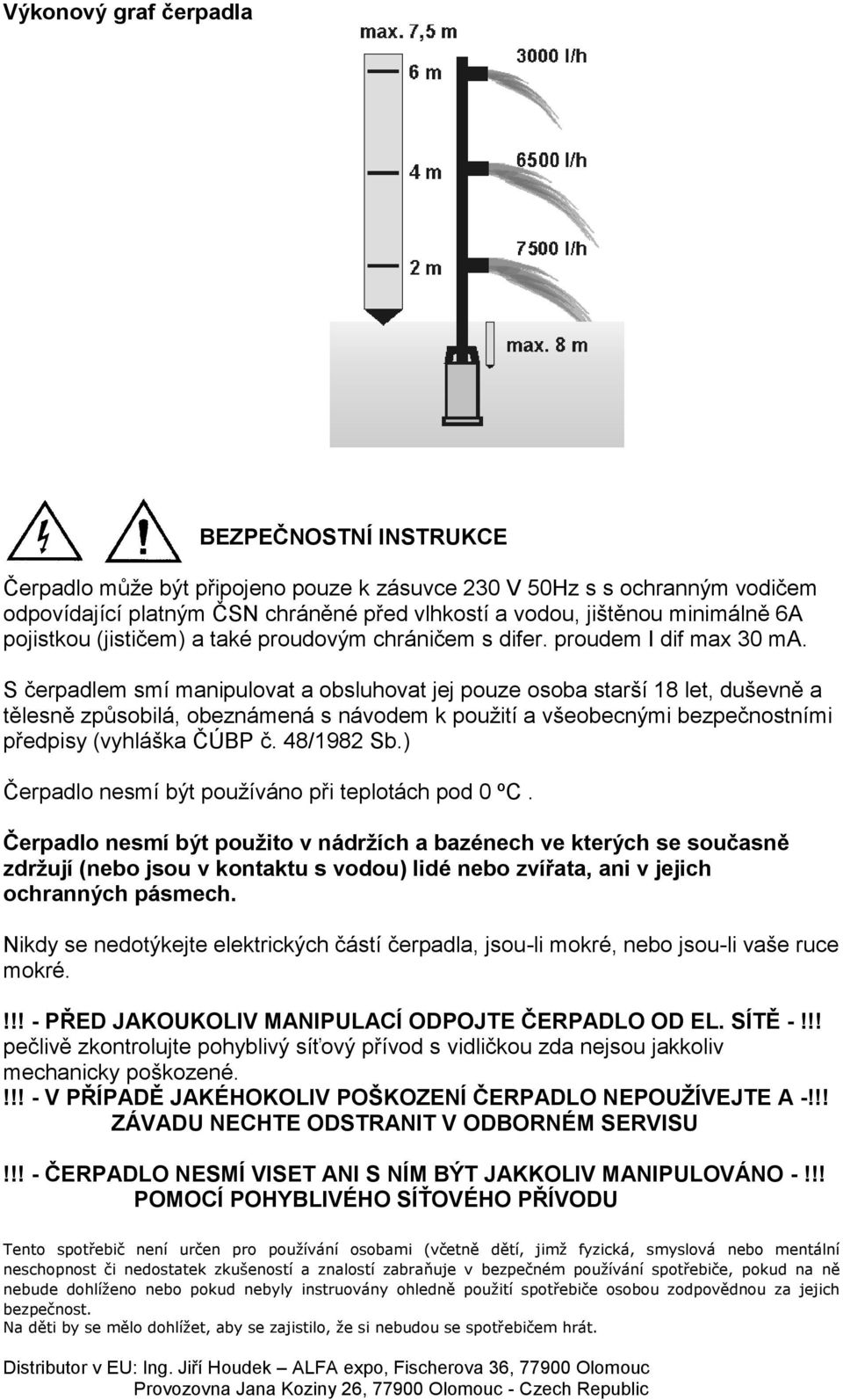 S čerpadlem smí manipulovat a obsluhovat jej pouze osoba starší 18 let, duševně a tělesně způsobilá, obeznámená s návodem k použití a všeobecnými bezpečnostními předpisy (vyhláška ČÚBP č. 48/1982 Sb.