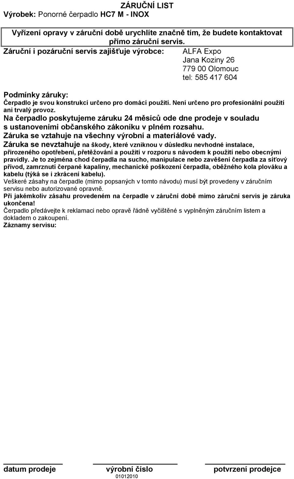 Není určeno pro profesionální použití ani trvalý provoz. Na čerpadlo poskytujeme záruku 24 měsíců ode dne prodeje v souladu s ustanoveními občanského zákoníku v plném rozsahu.