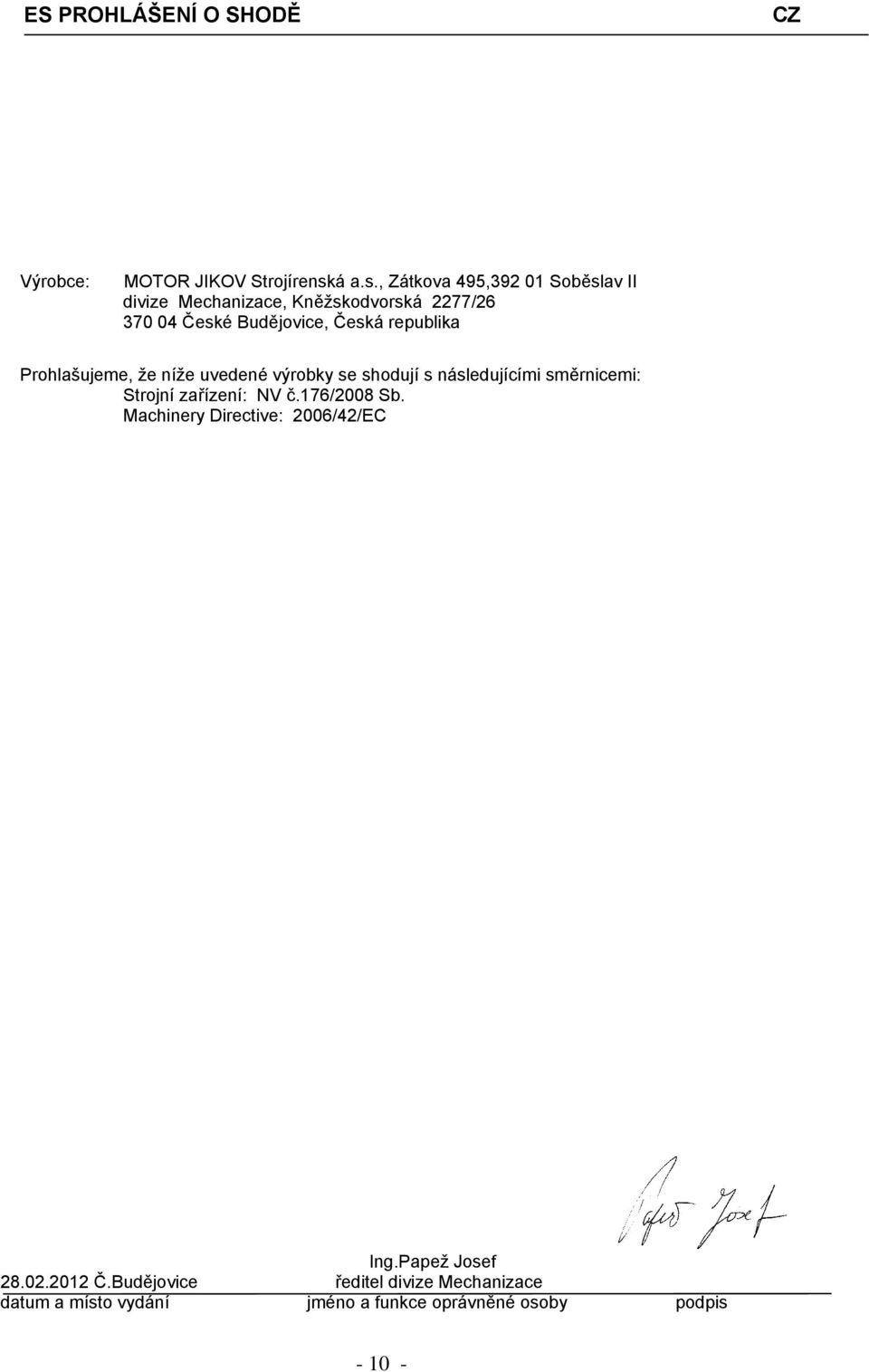 , Zátkova 495,392 01 Soběslav II divize Mechanizace, Kněžskodvorská 2277/26 370 04 České Budějovice, Česká