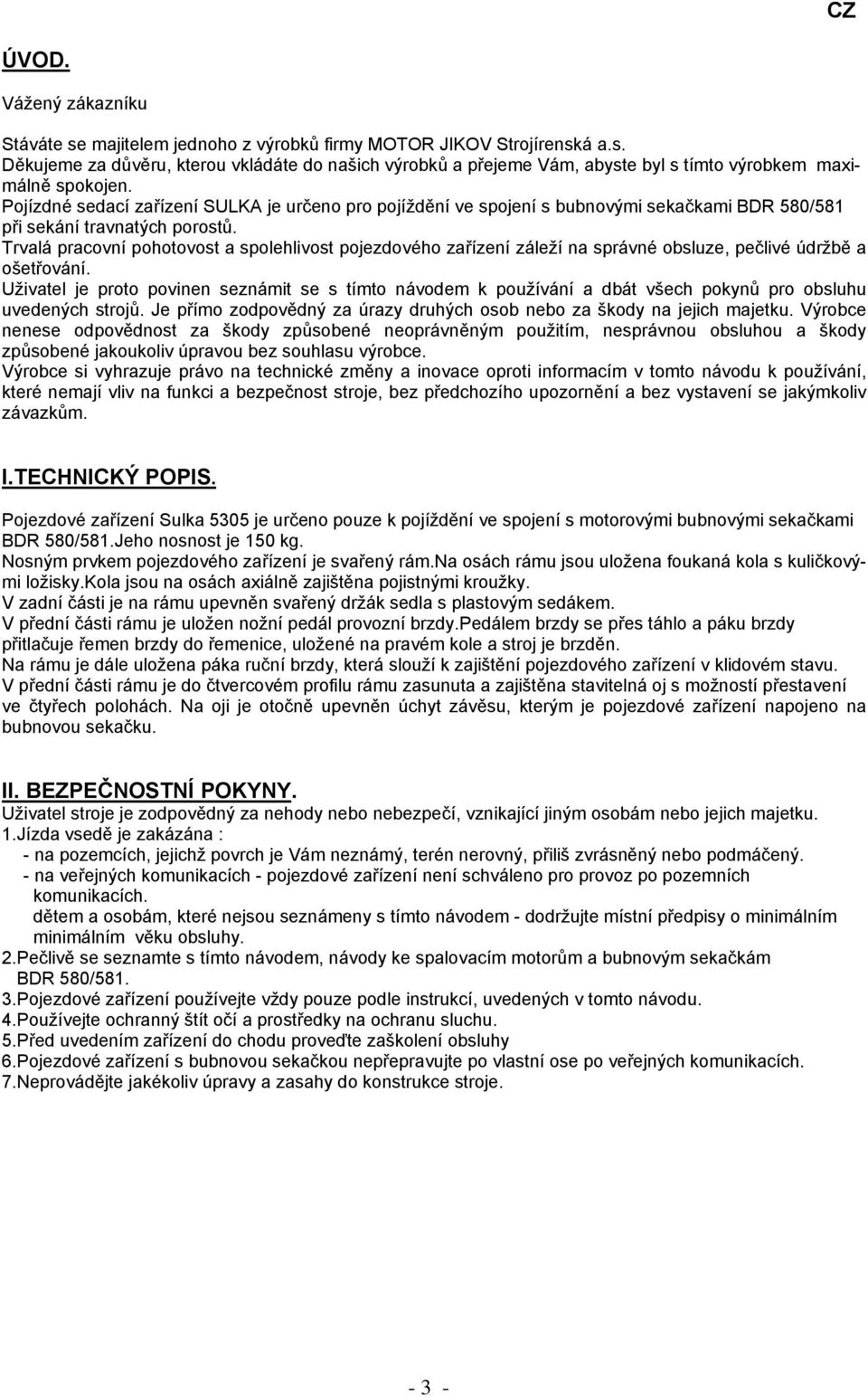 Trvalá pracovní pohotovost a spolehlivost pojezdového zařízení záleží na správné obsluze, pečlivé údržbě a ošetřování.