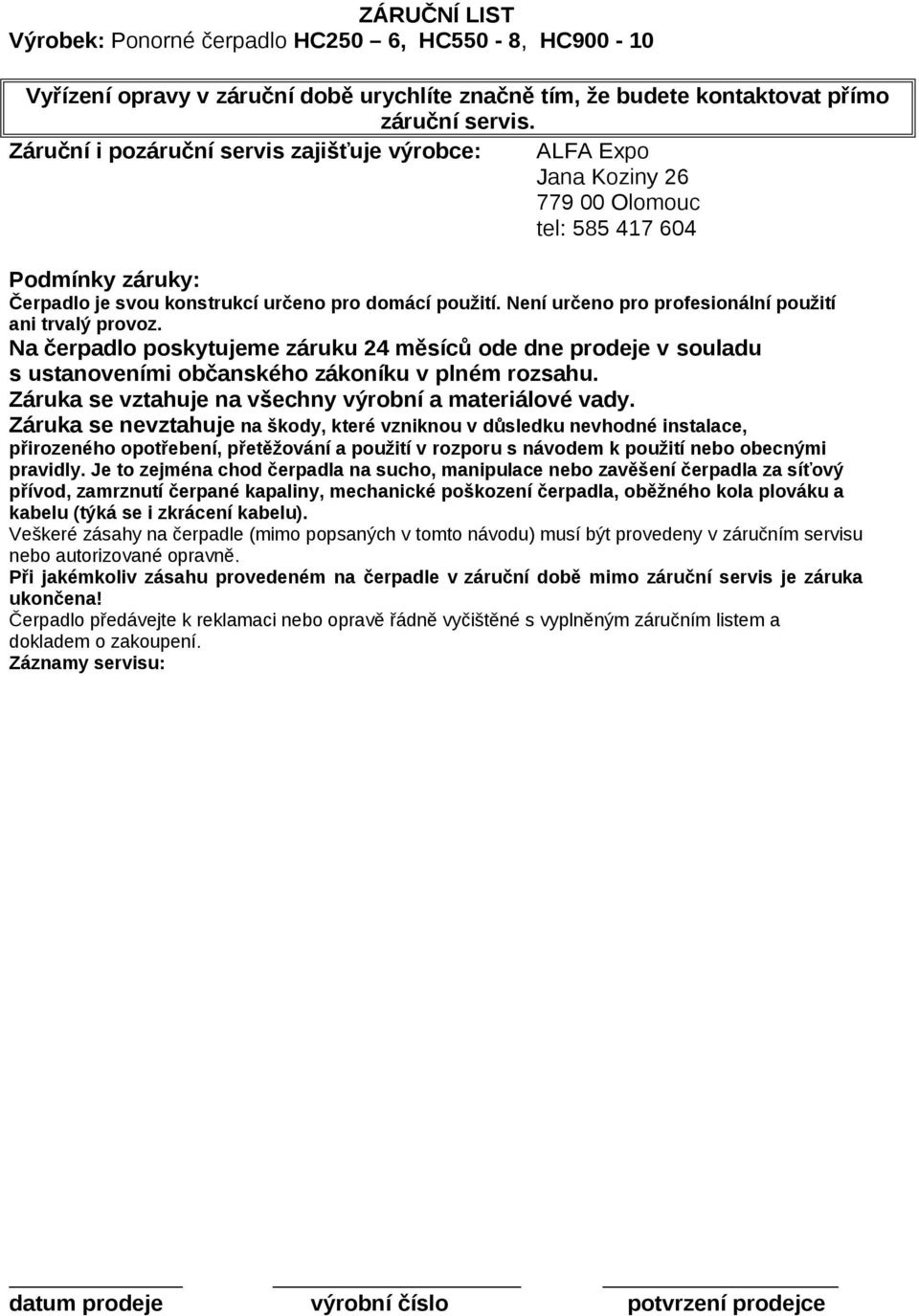 Není určeno pro profesionální použití ani trvalý provoz. Na čerpadlo poskytujeme záruku 24 měsíců ode dne prodeje v souladu s ustanoveními občanského zákoníku v plném rozsahu.