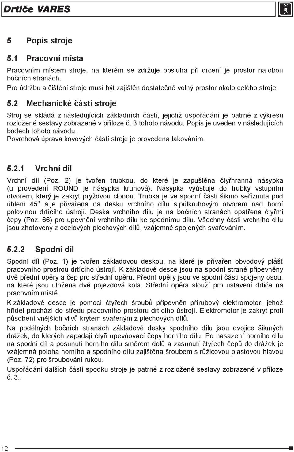 2 Mechanické ásti stroje Stroj se skládá z následujících základních ástí, jejichž uspoádání je patrné z výkresu rozložené sestavy zobrazené v píloze. 3 tohoto návodu.