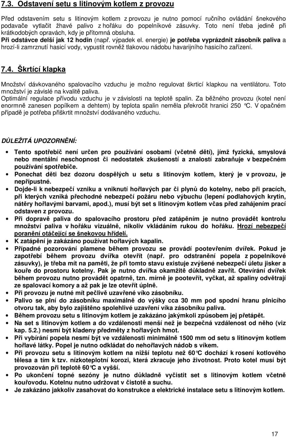 energie) je potřeba vyprázdnit zásobník paliva a hrozí-li zamrznutí hasicí vody, vypustit rovněž tlakovou nádobu havarijního hasicího zařízení. 7.4.