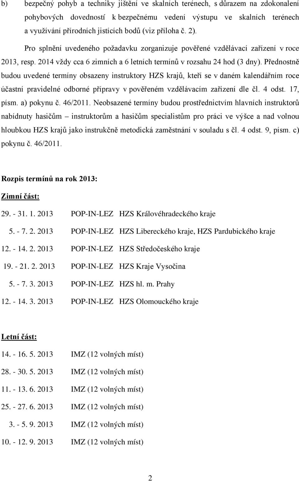 Přednostně budou uvedené termíny obsazeny instruktory HZS krajů, kteří se v daném kalendářním roce účastní pravidelné odborné přípravy v pověřeném vzdělávacím zařízení dle čl. 4 odst. 17, písm.