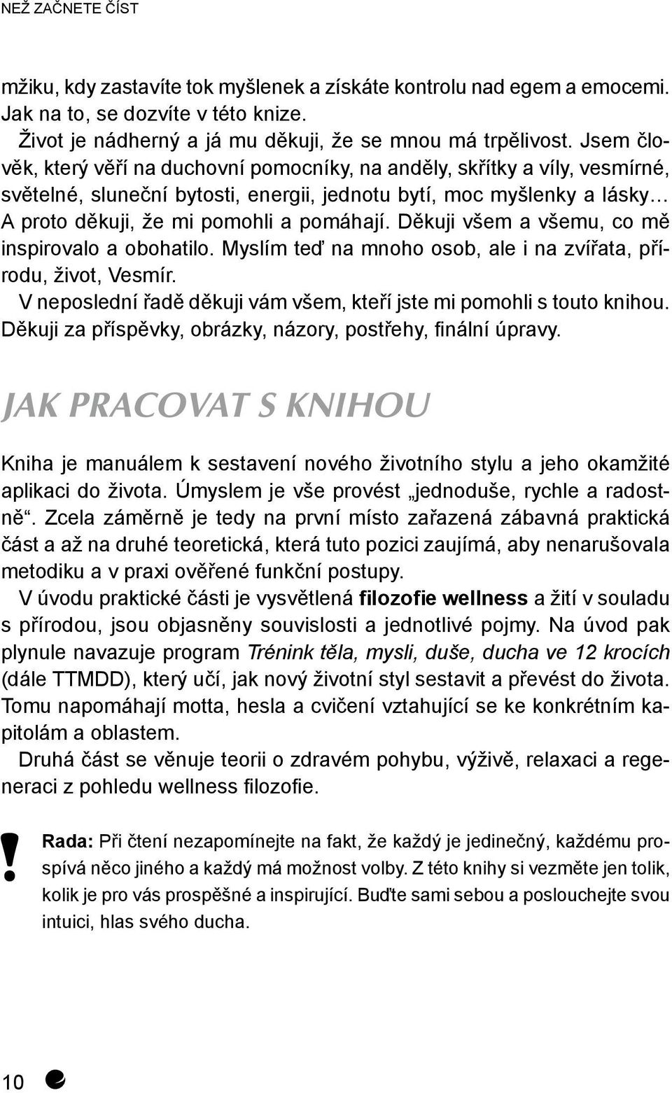 Děkuji všem a všemu, co mě inspirovalo a obohatilo. Myslím teď na mnoho osob, ale i na zvířata, přírodu, život, Vesmír. V neposlední řadě děkuji vám všem, kteří jste mi pomohli s touto knihou.