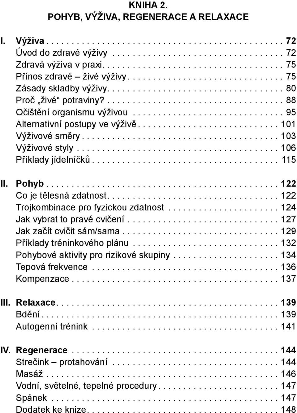 ..122 Trojkombinace pro fyzickou zdatnost...124 Jak vybrat to pravé cvičení...127 Jak začít cvičit sám/sama...129 Příklady tréninkového plánu...132 Pohybové aktivity pro rizikové skupiny.