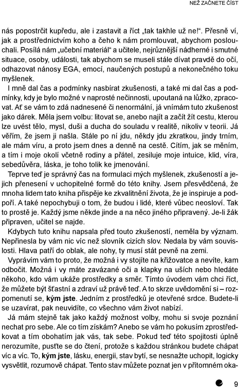 nekonečného toku myšlenek.než začnete číst I mně dal čas a podmínky nasbírat zkušenosti, a také mi dal čas a podmínky, kdy je bylo možné v naprosté nečinnosti, upoutaná na lůžko, zpracovat.