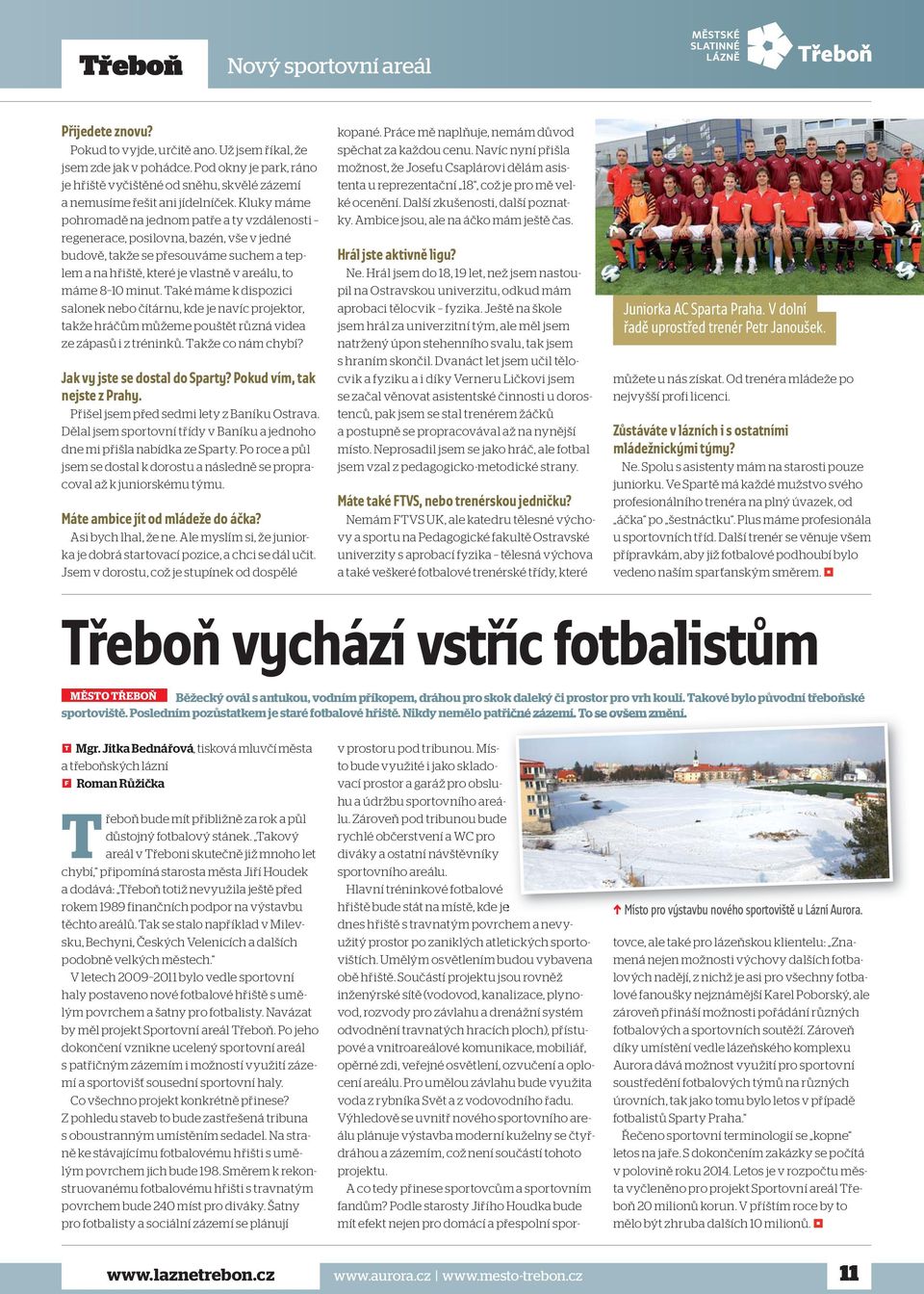 Kluky máme pohromadě na jednom patře a ty vzdálenosti regenerace, posilovna, bazén, vše v jedné budově, takže se přesouváme suchem a teplem a na hřiště, které je vlastně v areálu, to máme 8 10 minut.