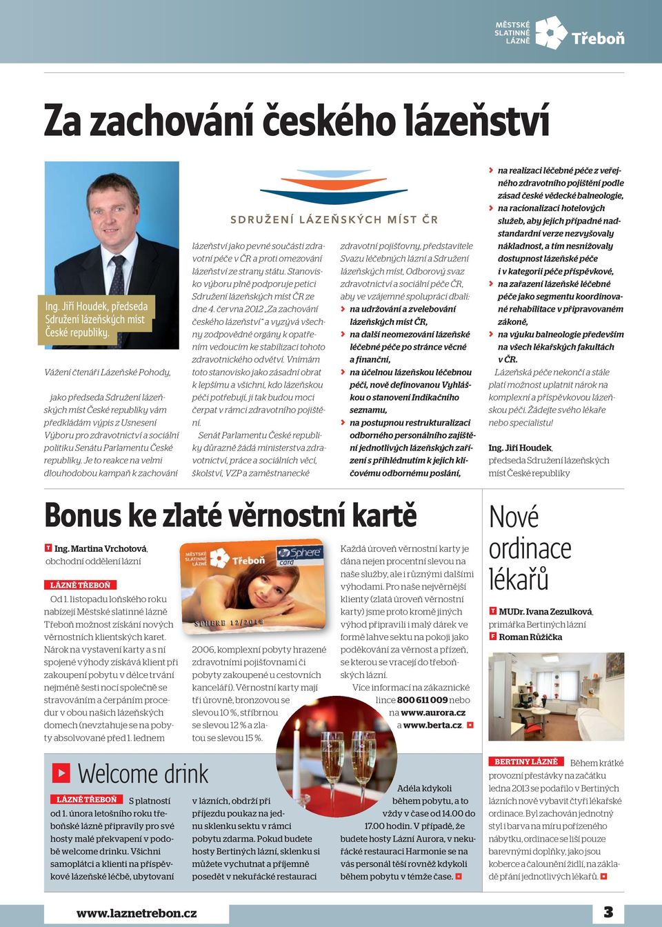 Je to reakce na velmi dlouhodobou kampaň k zachování lázeňství jako pevné součásti zdravotní péče v ČR a proti omezování lázeňství ze strany státu.