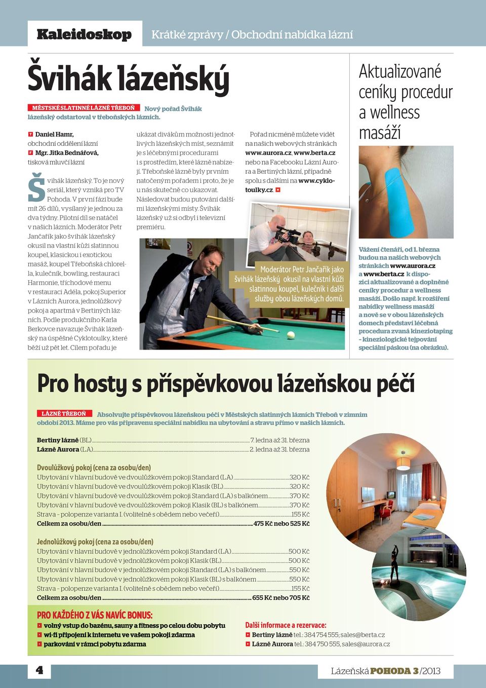 V první fázi bude mít 26 dílů, vysílaný je jednou za dva týdny. Pilotní díl se natáčel v našich lázních.