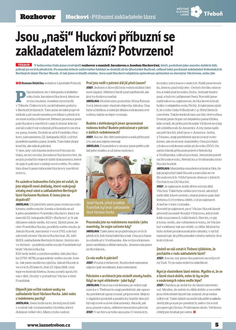 Po mnoha letech usilovného bádání se dostali až do jihočeské Budyně, odkud také pocházel zakladatel třeboňských Bertiných lázní Václav Hucek.