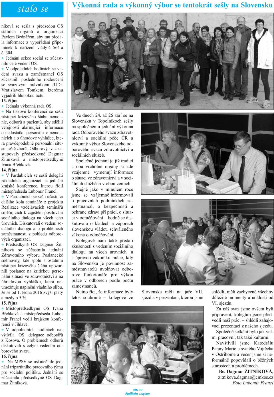 * V odpoledních hodinách se vedení svazu a zaměstnanci OS zúčastnili posledního rozloučení se svazovým právníkem JUDr. Vratislavem Tomkem, kterému vyjádřili hlubokou úctu. 13.