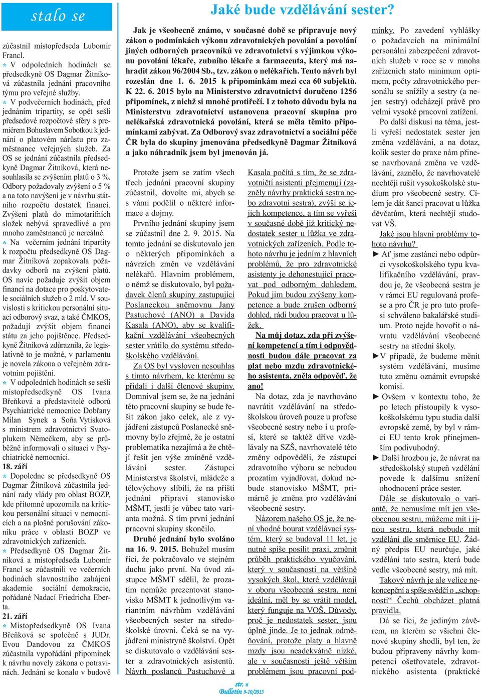 Za OS se jednání zúčastnila předsedkyně Dagmar Žitníková, která nesouhlasila se zvýšením platů o 3 %. Odbory požadovaly zvýšení o 5 % a na toto navýšení je v návrhu státního rozpočtu dostatek financí.