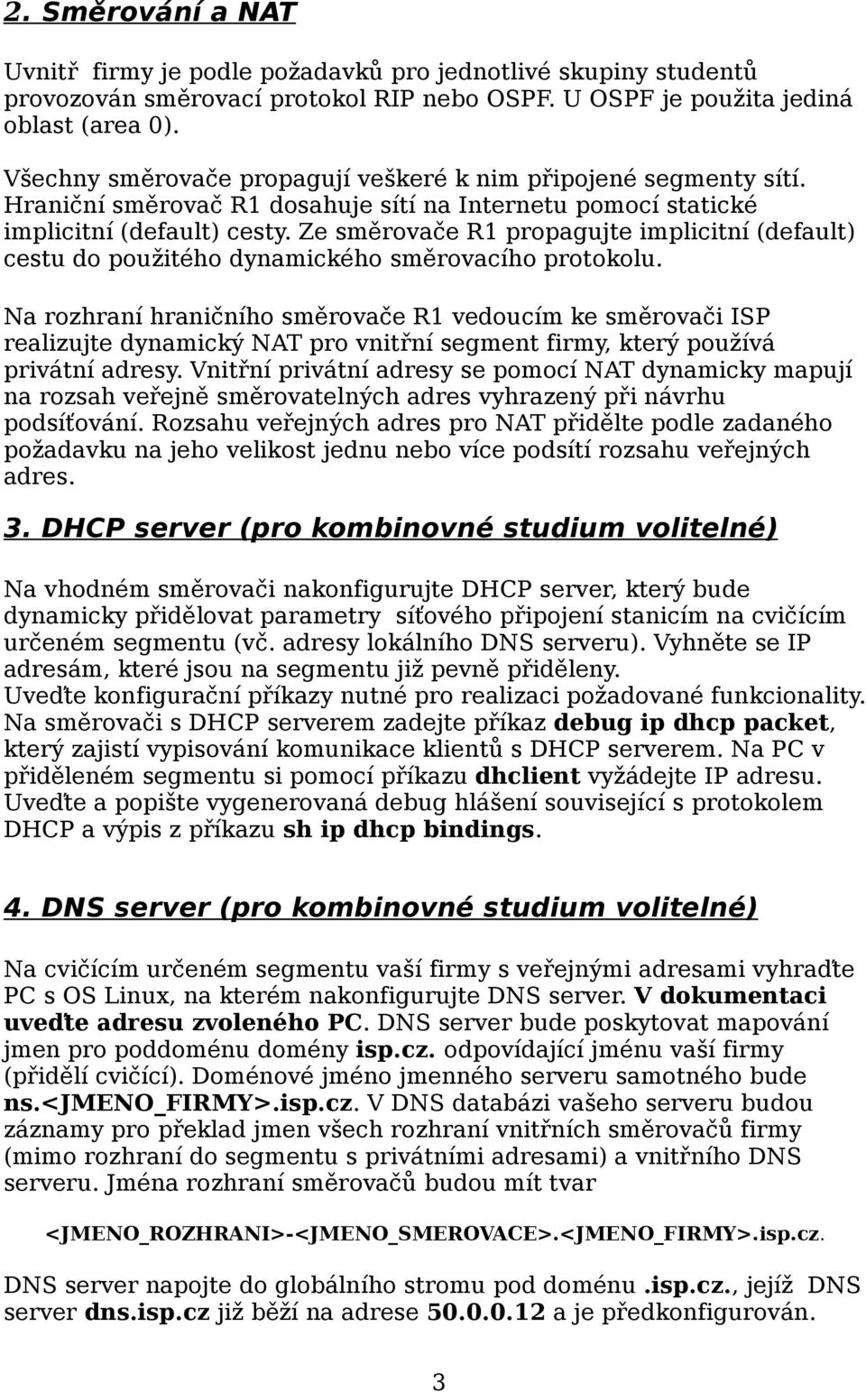 Ze směrovače R1 propagujte implicitní (default) cestu do použitého dynamického směrovacího protokolu.