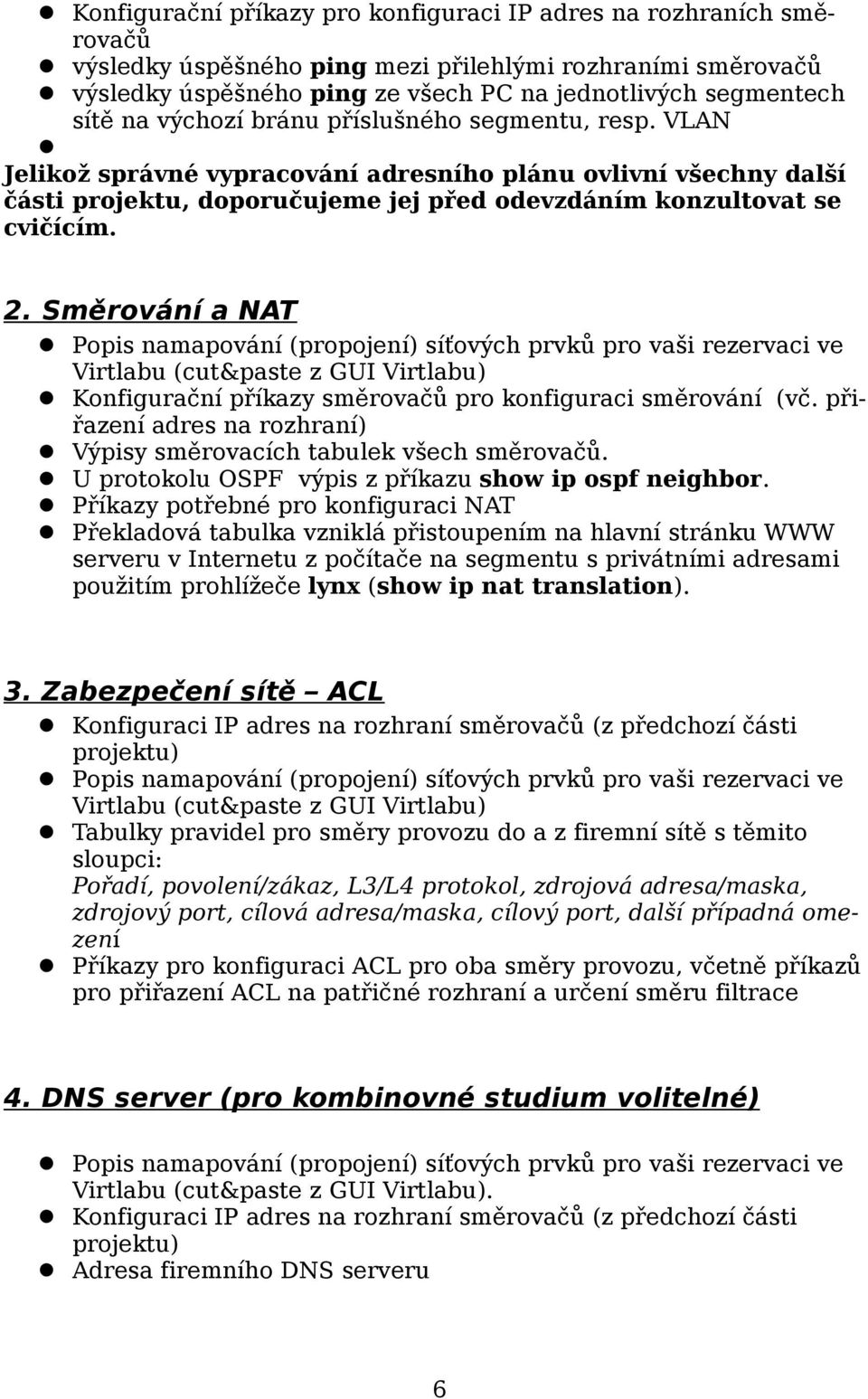 Směrování a NAT Popis namapování (propojení) síťových prvků pro vaši rezervaci ve Virtlabu (cut&paste z GUI Virtlabu) Konfigurační příkazy směrovačů pro konfiguraci směrování (vč.