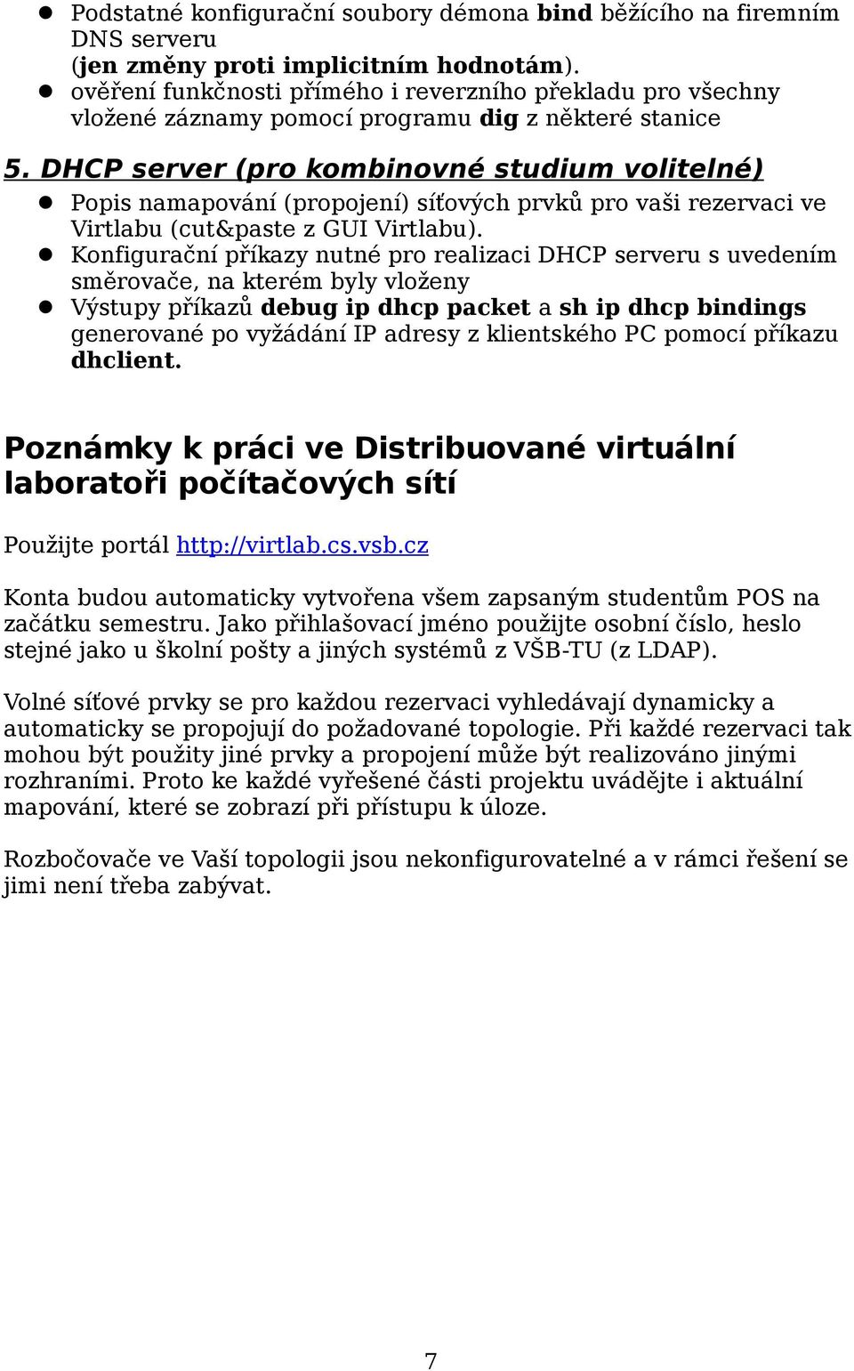 DHCP server (pro kombinovné studium volitelné) Popis namapování (propojení) síťových prvků pro vaši rezervaci ve Virtlabu (cut&paste z GUI Virtlabu).