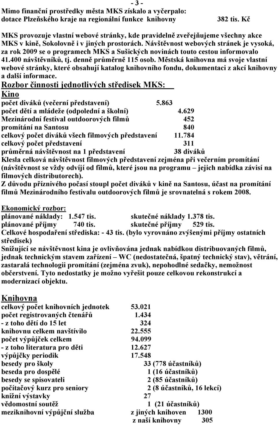 Návštěvnost webových stránek je vysoká, za rok 2009 se o programech MKS a Sušických novinách touto cestou informovalo 41.400 návštěvníků, tj. denně průměrně 115 osob.