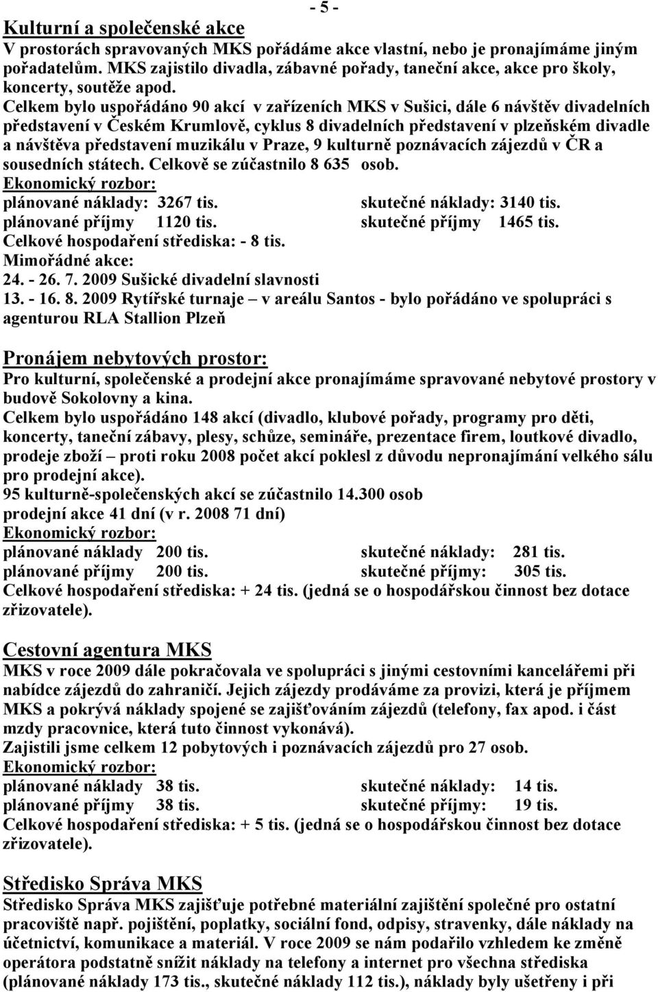 Celkem bylo uspořádáno 90 akcí v zařízeních MKS v Sušici, dále 6 návštěv divadelních představení v Českém Krumlově, cyklus 8 divadelních představení v plzeňském divadle a návštěva představení