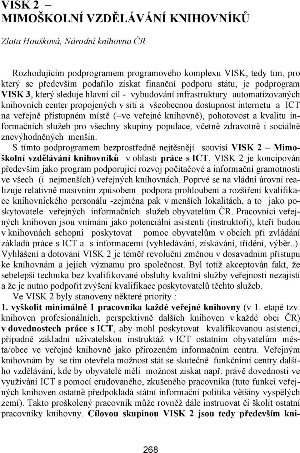 místě (=ve veřejné knihovně), pohotovost a kvalitu informačních služeb pro všechny skupiny populace, včetně zdravotně i sociálně znevýhodněných menšin.