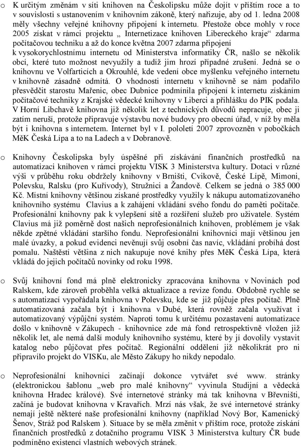 Přestože obce mohly v roce 2005 získat v rámci projektu Internetizace knihoven Libereckého kraje zdarma počítačovou techniku a až do konce května 2007 zdarma připojení k vysokorychlostnímu internetu
