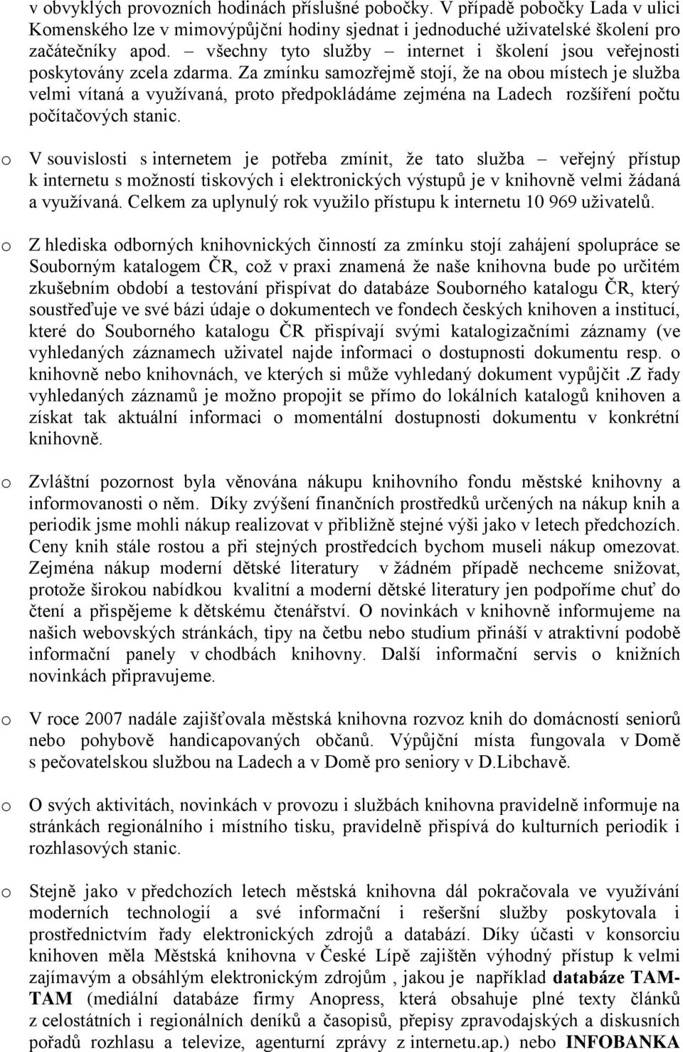 Za zmínku samozřejmě stojí, že na obou místech je služba velmi vítaná a využívaná, proto předpokládáme zejména na Ladech rozšíření počtu počítačových stanic.