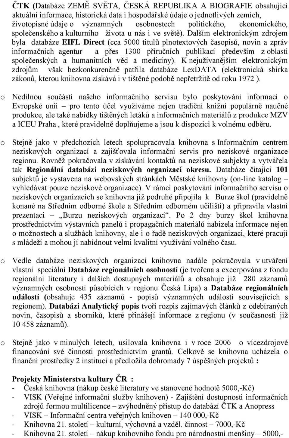 Dalším elektronickým zdrojem byla databáze EIFL Direct (cca 5000 titulů plnotextových časopisů, novin a zpráv informačních agentur a přes 1300 příručních publikací především z oblasti společenských a