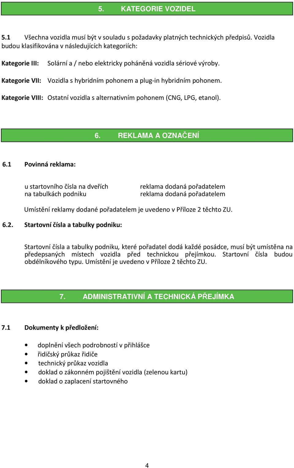 Kategorie VII: Vozidla s hybridním pohonem a plug-in hybridním pohonem. Kategorie VIII: Ostatní vozidla s alternativním pohonem (CNG, LPG, etanol). 6. REKLAMA A OZNAČENÍ 6.