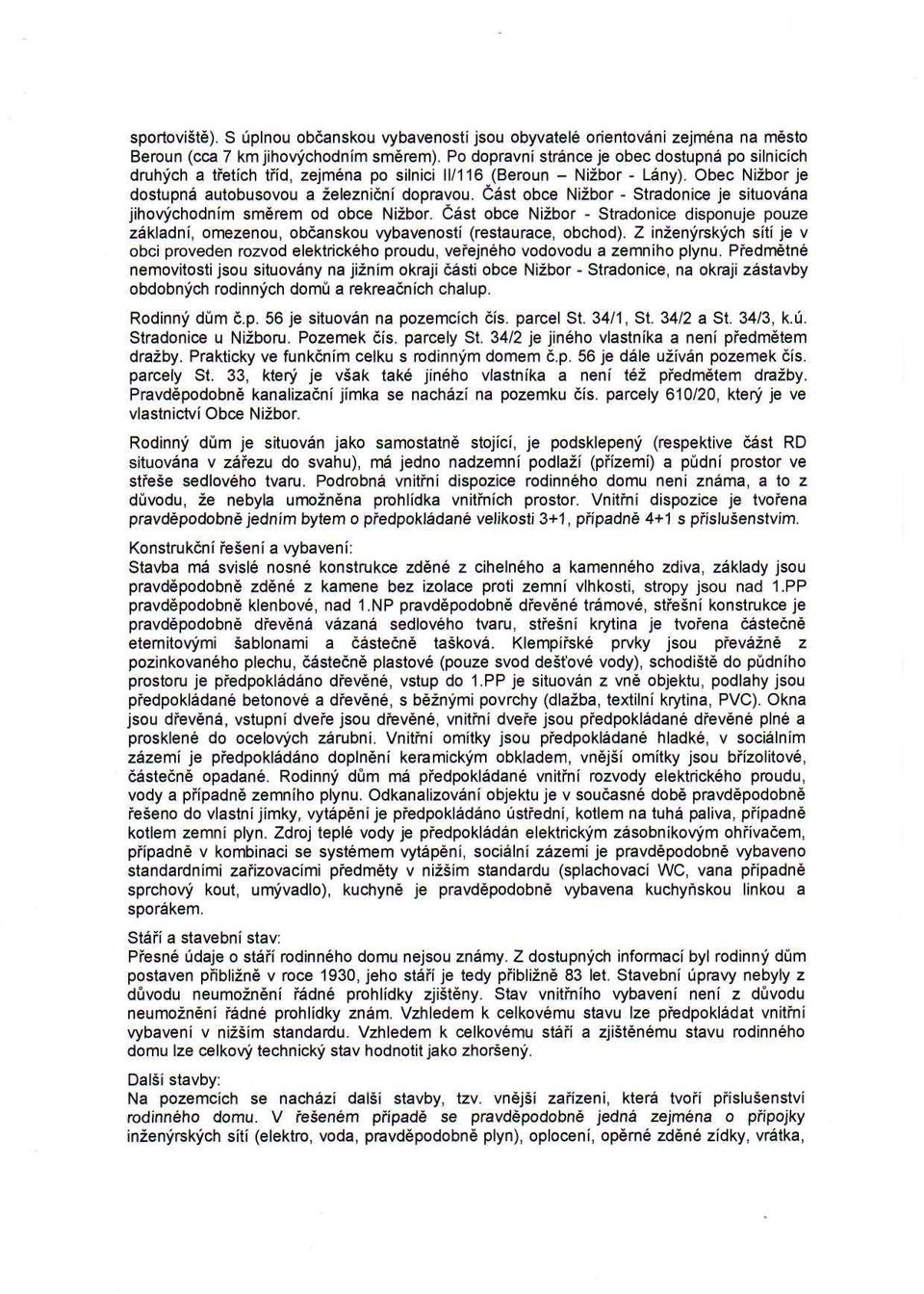 Část obce Nižbor - Stradonice je situována jihovýchodním směrem od obce Nižbor. Část obce Nižbor - Stradonice disponuje pouze základní, omezenou, občanskou vybaveností (restaurace, obchod).