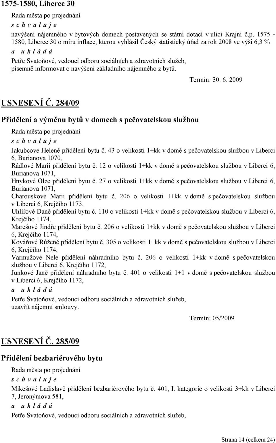 1575-1580, Liberec 30 o míru inflace, kterou vyhlásil Český statistický úřad za rok 2008 ve výši 6,3 % Petře Svatoňové, vedoucí odboru sociálních a zdravotních služeb, písemně informovat o navýšení