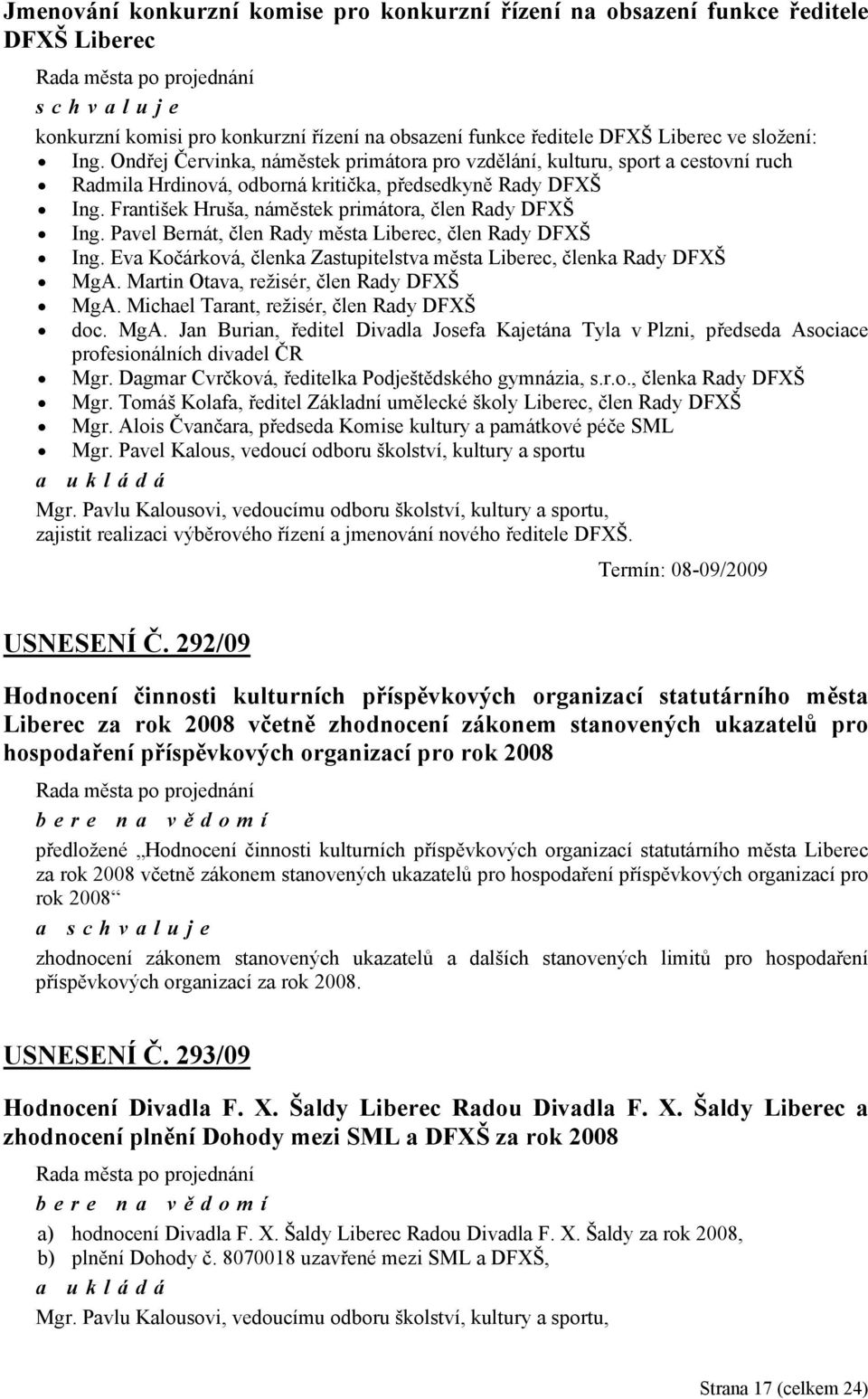 Pavel Bernát, člen Rady města Liberec, člen Rady DFXŠ Ing. Eva Kočárková, členka Zastupitelstva města Liberec, členka Rady DFXŠ MgA. Martin Otava, režisér, člen Rady DFXŠ MgA.