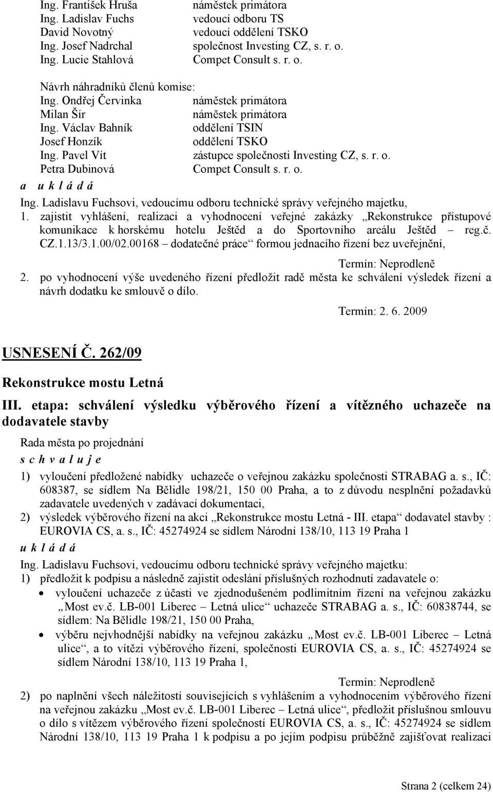 Pavel Vít zástupce společnosti Investing CZ, s. r. o. Petra Dubinová Compet Consult s. r. o. Ing. Ladislavu Fuchsovi, vedoucímu odboru technické správy veřejného majetku, 1.