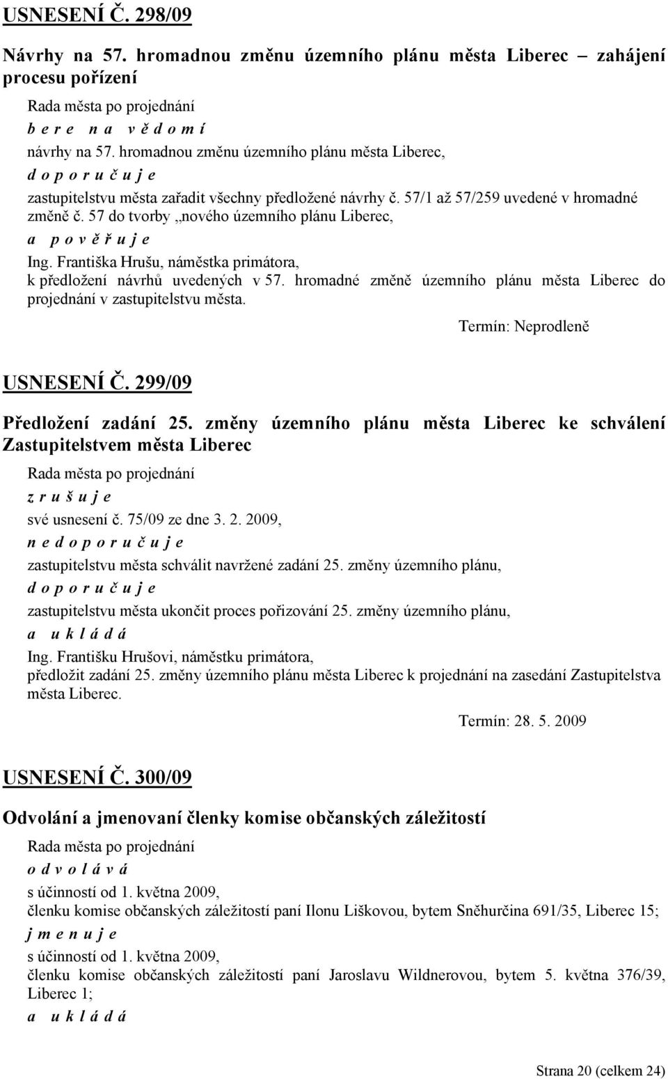 57 do tvorby nového územního plánu Liberec, a pověřuje Ing. Františka Hrušu, náměstka primátora, k předložení návrhů uvedených v 57.