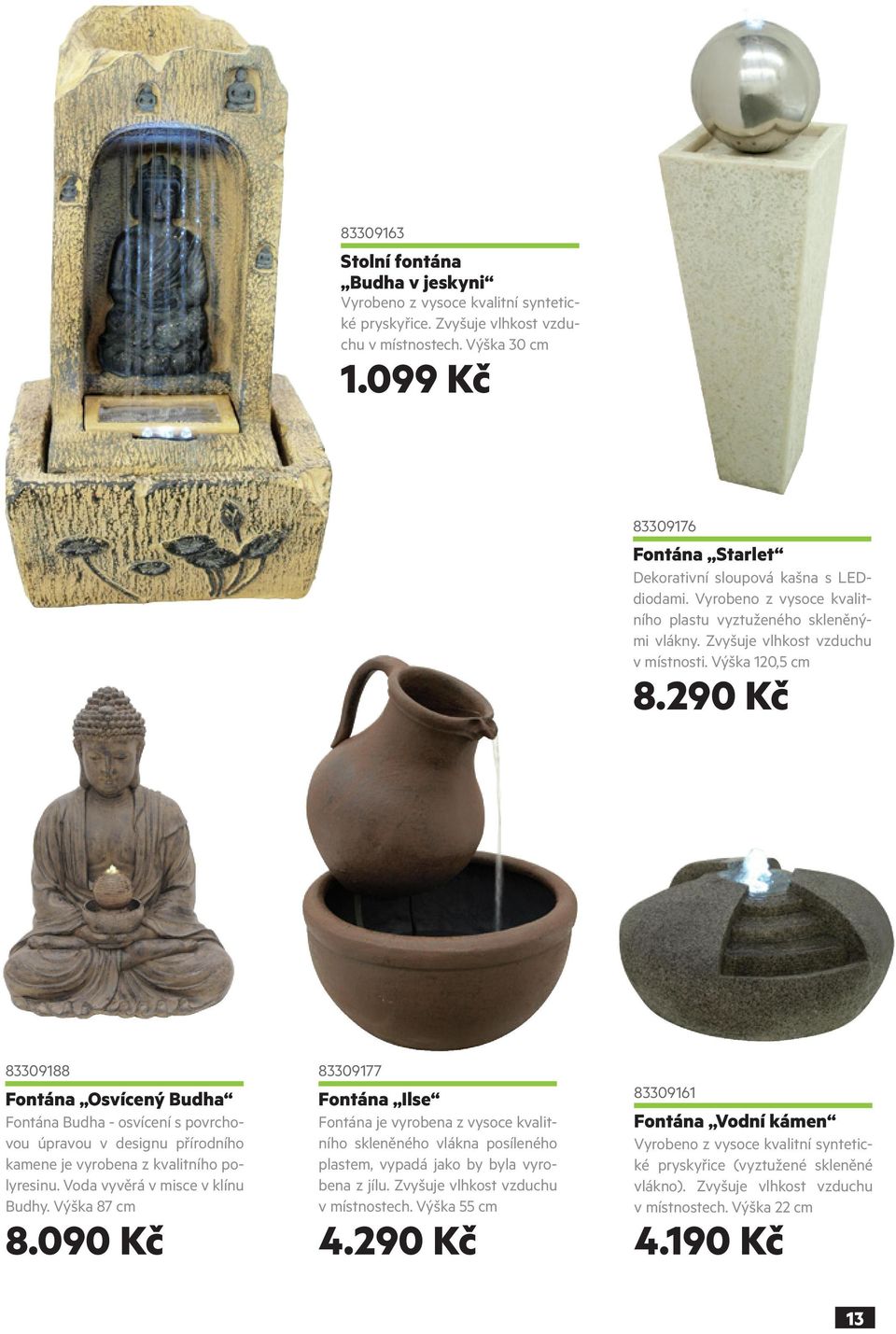 290 Kč 83309188 Fontána Osvícený Budha Fontána Budha - osvícení s povrchovou úpravou v designu přírodního kamene je vyrobena z kvalitního polyresinu. Voda vyvěrá v misce v klínu Budhy. Výška 87 cm 8.