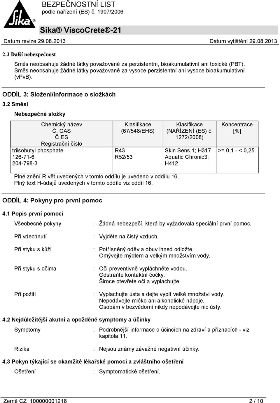 ES Registrační číslo triisobutyl phosphate 126-71-6 204-798-3 Klasifikace (67/548/EHS) R43 R52/53 Klasifikace (NAŘÍZENÍ (ES) č. 1272/2008) Skin Sens.