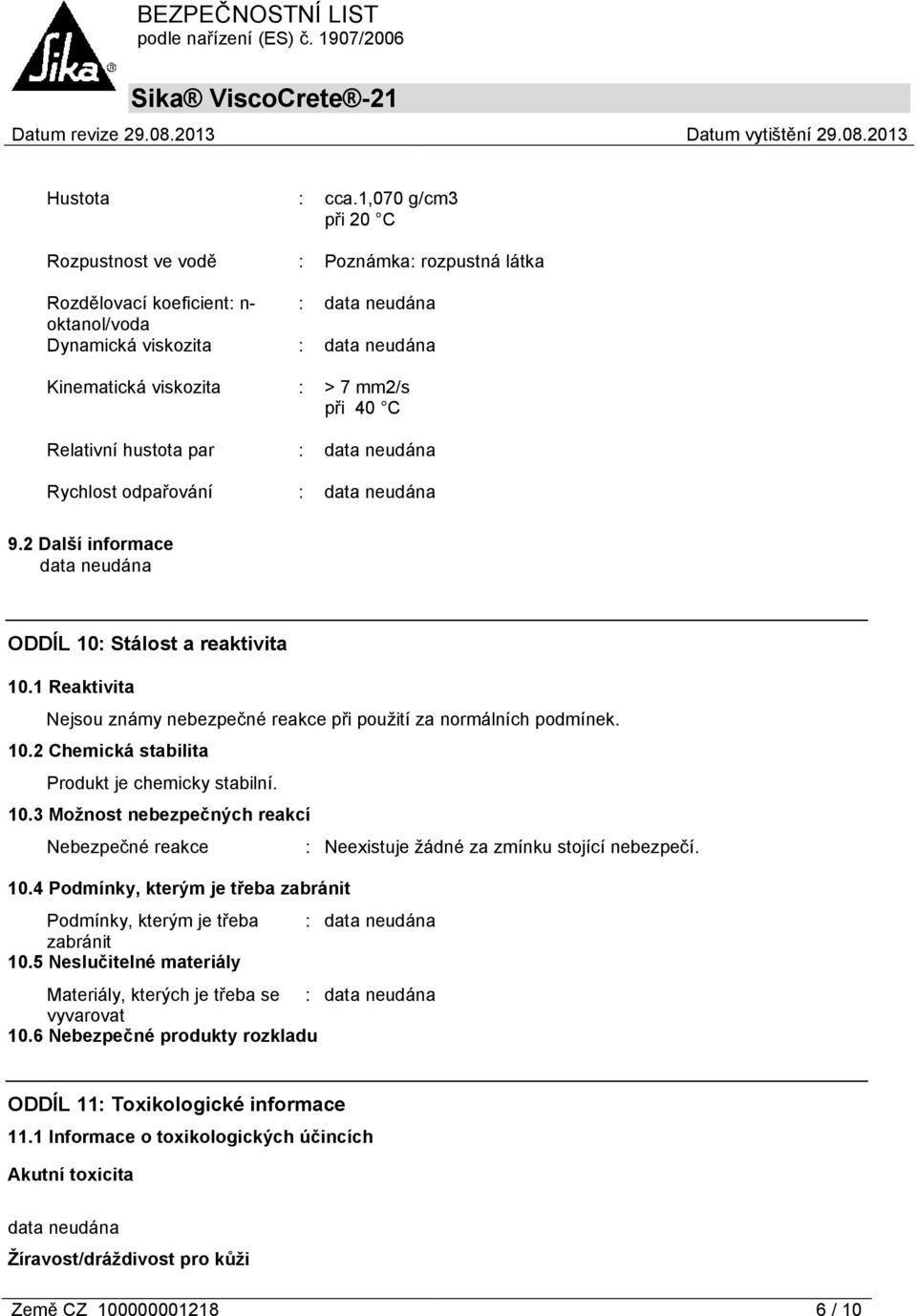Rychlost odpařování : 9.2 Další informace ODDÍL 10: Stálost a reaktivita 10.1 Reaktivita Nejsou známy nebezpečné reakce při použití za normálních podmínek. 10.2 Chemická stabilita Produkt je chemicky stabilní.
