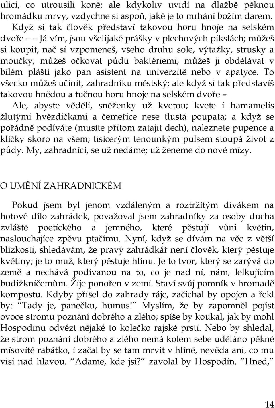 můžeš očkovat půdu baktériemi; můžeš ji obdělávat v bílém plášti jako pan asistent na univerzitě nebo v apatyce.